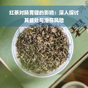 红茶对肠胃健的影响：深入探讨其益处与潜在风险