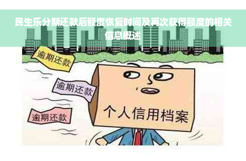 民生乐分期还款后额度恢复时间及再次获得额度的相关信息概述