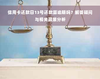 信用卡还款日13号还款算逾期吗？解答疑问与相关政策分析