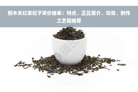 桐木关红茶妃子笑价格表：特点、正品简介、功效、制作工艺和推荐