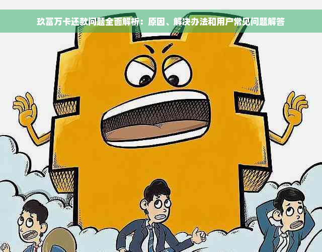 玖富万卡还款问题全面解析：原因、解决办法和用户常见问题解答