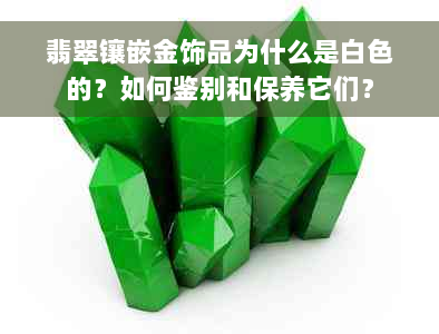 翡翠镶嵌金饰品为什么是白色的？如何鉴别和保养它们？