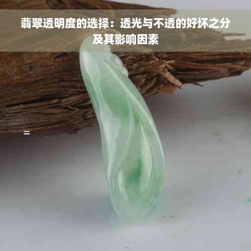 翡翠透明度的选择：透光与不透的好坏之分及其影响因素