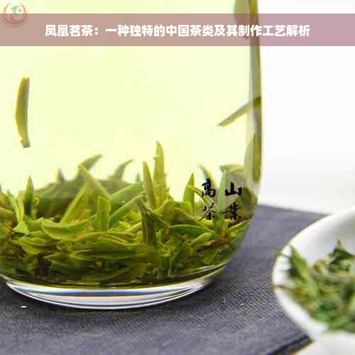 凤凰茗茶：一种独特的中国茶类及其制作工艺解析