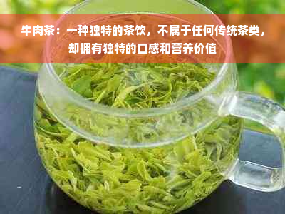 牛肉茶：一种独特的茶饮，不属于任何传统茶类，却拥有独特的口感和营养价值