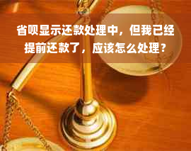 省呗显示还款处理中，但我已经提前还款了，应该怎么处理？