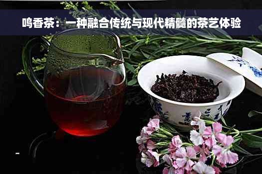 鸣香茶：一种融合传统与现代精髓的茶艺体验