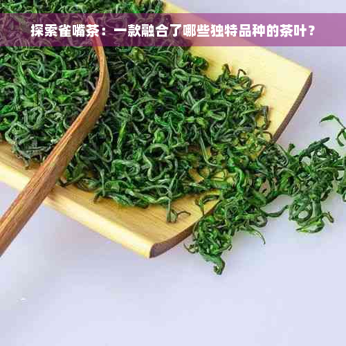 探索雀嘴茶：一款融合了哪些独特品种的茶叶？