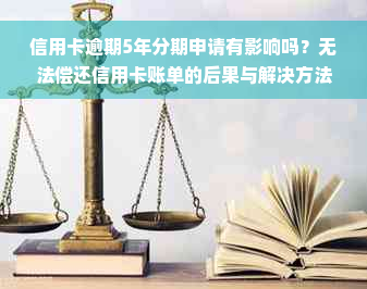 信用卡逾期5年分期申请有影响吗？无法偿还信用卡账单的后果与解决方法