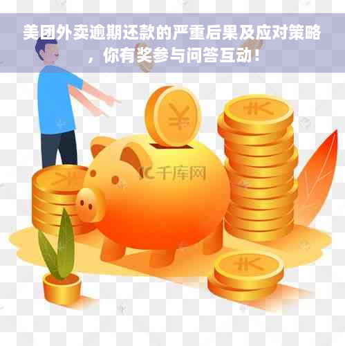 美团外卖逾期还款的严重后果及应对策略，你有奖参与问答互动！