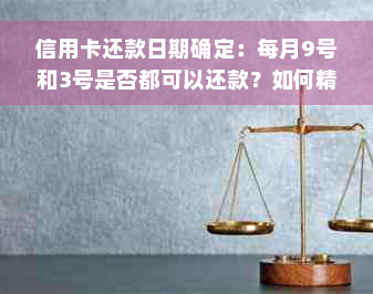 信用卡还款日期确定：每月9号和3号是否都可以还款？如何精确计算？