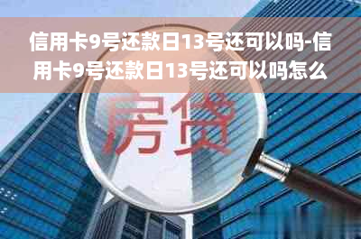 信用卡9号还款日13号还可以吗-信用卡9号还款日13号还可以吗怎么还