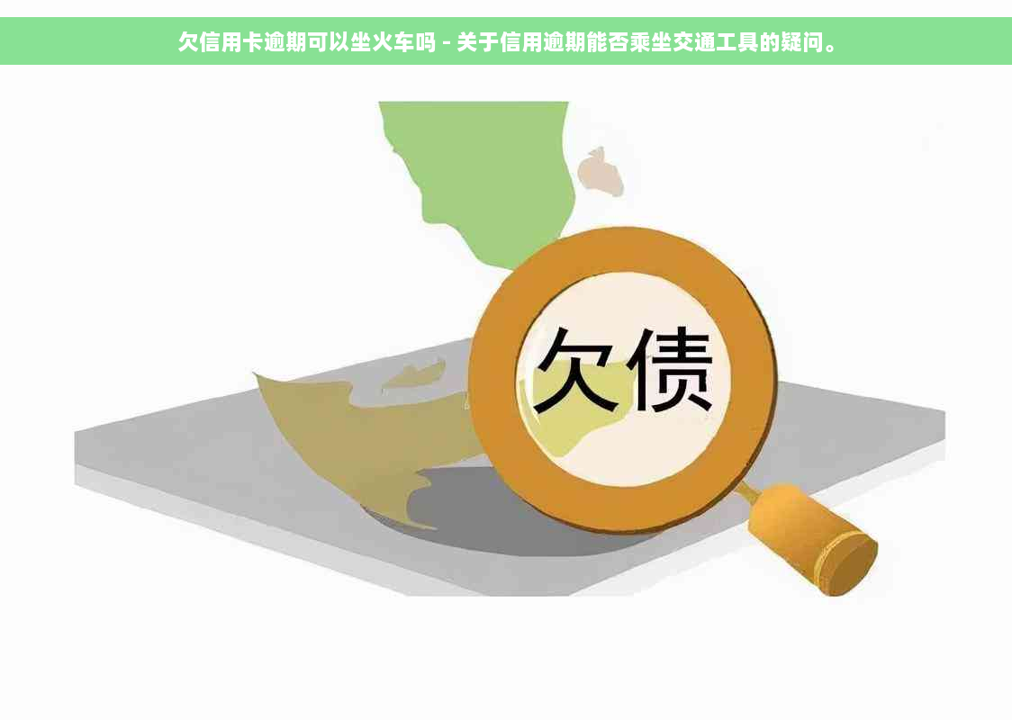 欠信用卡逾期可以坐火车吗 - 关于信用逾期能否乘坐交通工具的疑问。