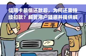 信用卡更低还款后，为何还需持续扣款？解答用户疑惑并提供解决方案