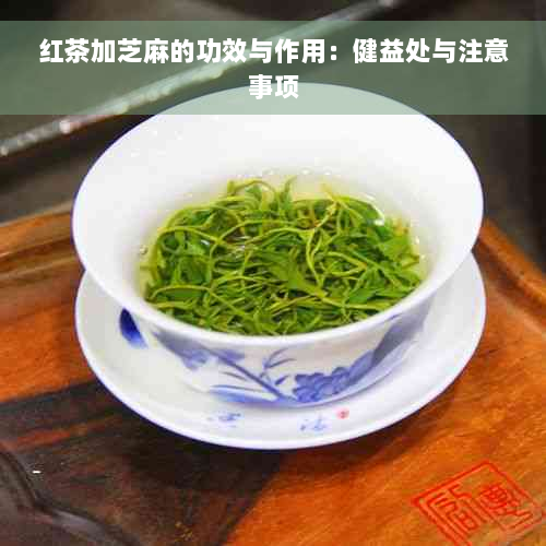 红茶加芝麻的功效与作用：健益处与注意事项