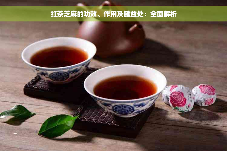 红茶芝麻的功效、作用及健益处：全面解析