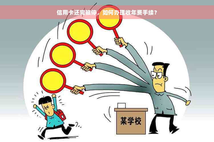 信用卡还完被停，如何办理收年费手续？