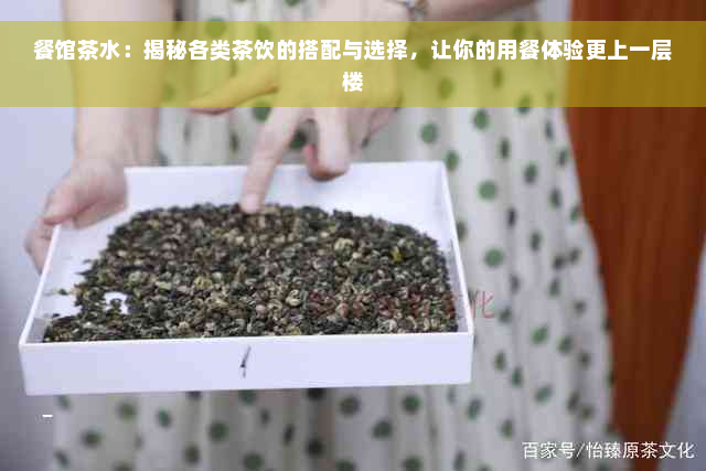 餐馆茶水：揭秘各类茶饮的搭配与选择，让你的用餐体验更上一层楼