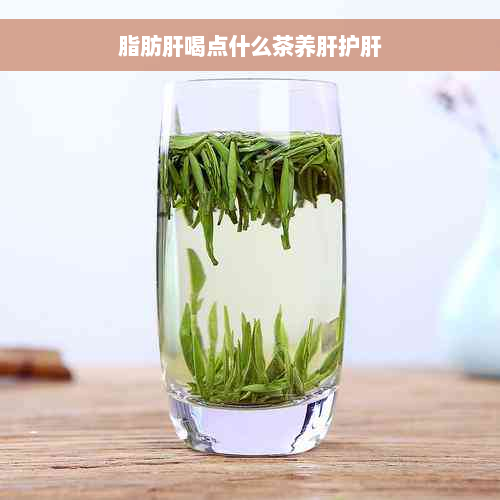 脂肪肝喝点什么茶养肝护肝