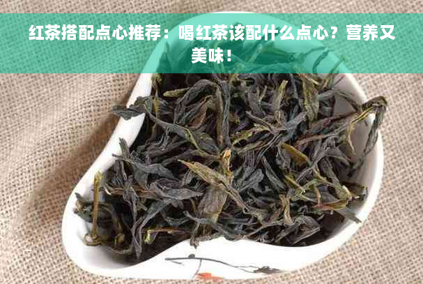 红茶搭配点心推荐：喝红茶该配什么点心？营养又美味！