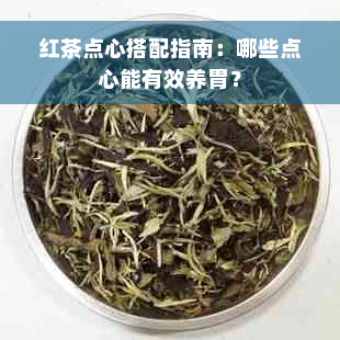 红茶点心搭配指南：哪些点心能有效养胃？