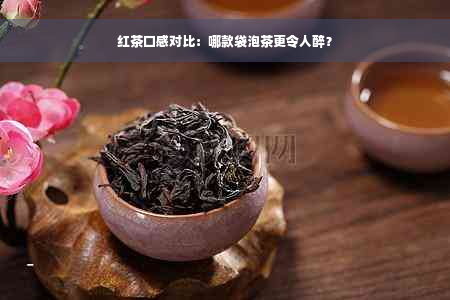 红茶口感对比：哪款袋泡茶更令人醉？