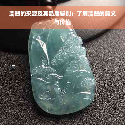 翡翠的来源及其品质鉴别：了解翡翠的意义与价值