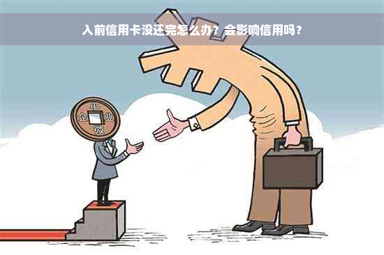 入前信用卡没还完怎么办？会影响信用吗？