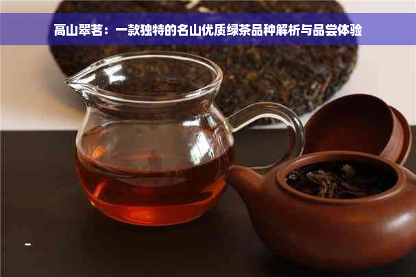 高山翠茗：一款独特的名山优质绿茶品种解析与品尝体验