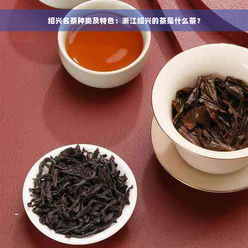 绍兴名茶种类及特色：浙江绍兴的茶是什么茶？