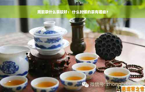 雨前茶什么茶较好： 什么时候的茶有哪些？