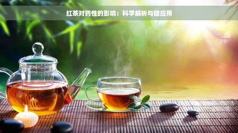 红茶对药性的影响：科学解析与健应用