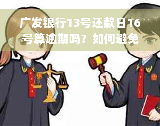 广发银行13号还款日16号算逾期吗？如何避免逾期还款？