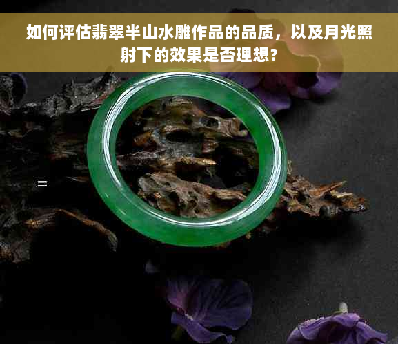 如何评估翡翠半山水雕作品的品质，以及月光照射下的效果是否理想？