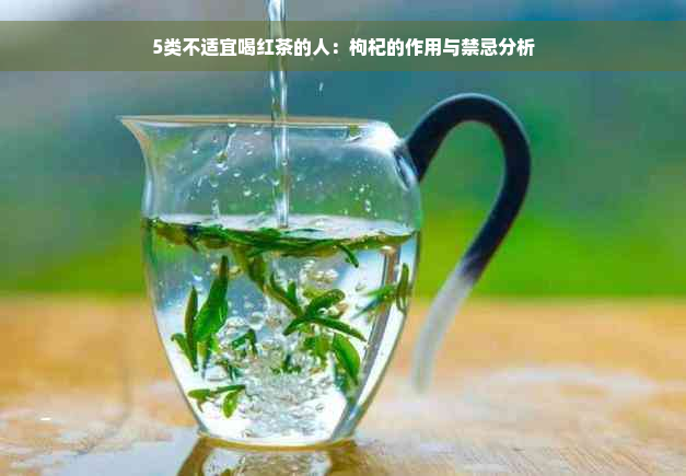 5类不适宜喝红茶的人：枸杞的作用与禁忌分析