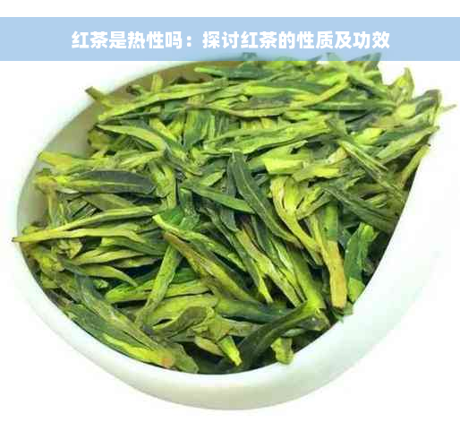 红茶是热性吗：探讨红茶的性质及功效