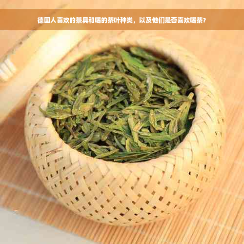 德国人喜欢的茶具和喝的茶叶种类，以及他们是否喜欢喝茶？