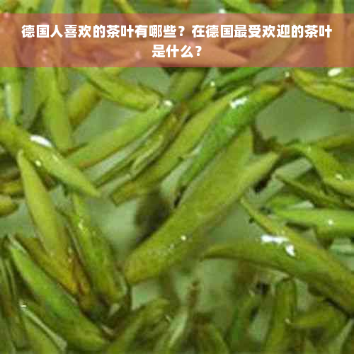 德国人喜欢的茶叶有哪些？在德国更受欢迎的茶叶是什么？