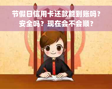 节假日信用卡还款能到账吗？安全吗？现在会不会顺？