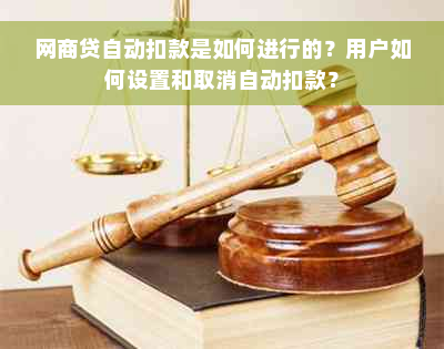 网商贷自动扣款是如何进行的？用户如何设置和取消自动扣款？