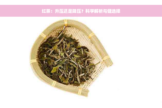 红茶：升压还是降压？科学解析与健选择