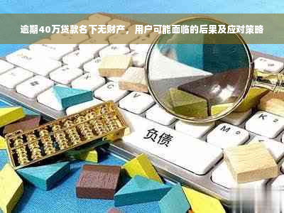 逾期40万贷款名下无财产，用户可能面临的后果及应对策略