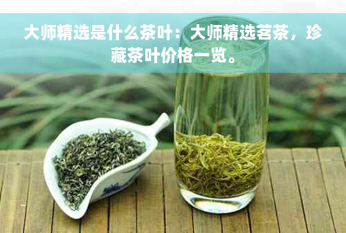 大师精选是什么茶叶：大师精选茗茶，珍藏茶叶价格一览。