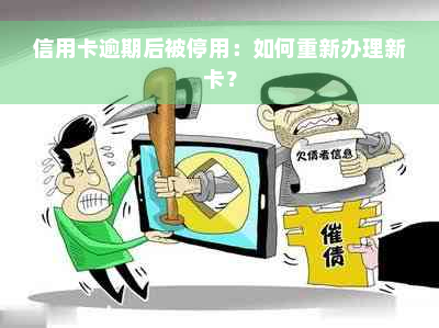 信用卡逾期后被停用：如何重新办理新卡？