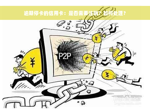 逾期停卡的信用卡：是否需要注销？如何处理？