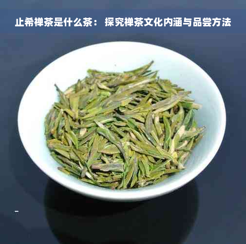 止希禅茶是什么茶： 探究禅茶文化内涵与品尝方法