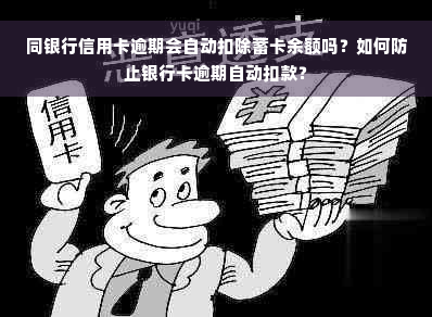 同银行信用卡逾期会自动扣除蓄卡余额吗？如何防止银行卡逾期自动扣款？