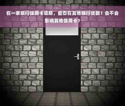 在一家银行信用卡逾期，能否在其他银行贷款？会不会影响其他信用卡？