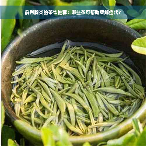 前列腺炎的茶饮推荐：哪些茶可帮助缓解症状？