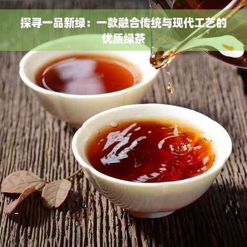 探寻一品新绿：一款融合传统与现代工艺的优质绿茶